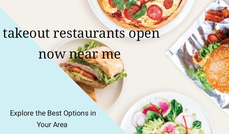 takeout restaurants open now near me: Explore the Best Options in Your Area