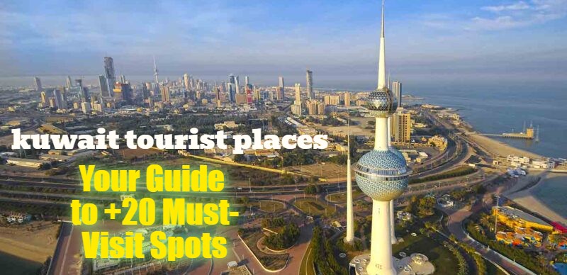 kuwait tourist places: Your Guide to +20 Must-Visit Spots